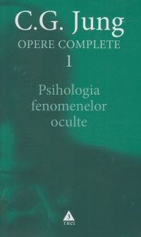 Cartea Opere Complete 1: Psihologia Fenomenelor Oculte - C.g. Jung de Opere Complete 1: Psihologia Fenomenelor Oculte - C.g. Jung