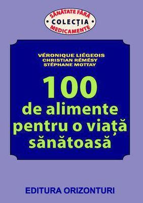 Cartea 100 de alimente pentru o viata sanatoasa - Veronique Liegeois de 100 de alimente pentru o viata sanatoasa - Veronique Liegeois