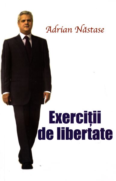 Cartea Exercitii de libertate - Adrian Nastase de Exercitii de libertate - Adrian Nastase