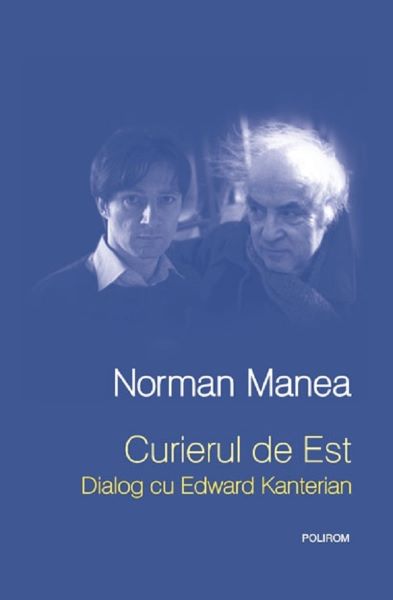 Cartea Curierul de est. Dialog cu Edward Kanterian - Norman Manea de Norman Manea