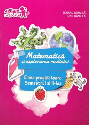 Cartea Matematica si explorarea mediului Sem.2 Clasa pegatitoare - Eduard Dancila, Ioan Dancila de Ioan Dancila