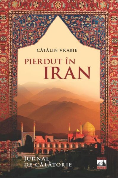 Cartea Pierdut in Iran. Jurnal de calatorie - Catalin Vrabie de Pierdut in Iran. Jurnal de calatorie - Catalin Vrabie