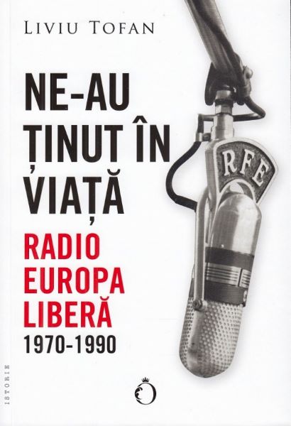 Cartea Ne-au tinut in viata. Radio Europa Libera 1970-1990 - Liviu Tofan de Liviu Tofan