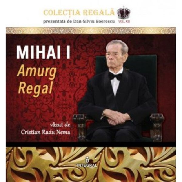 Cartea Colectia Regala Vol.12: Mihai I. Amurg regal - Cristian Radu Nema de Cristian Radu Nema