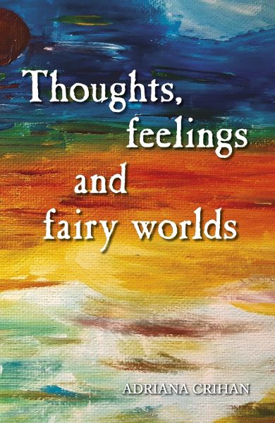 Cartea Thoughts, Feelings and Fairy Worlds - Adriana Crihan de Adriana Crihan