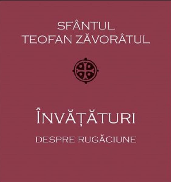 Cartea Invataturi despre rugaciune - Sf. Teofan Zavoratul de Teofan Zavoratul