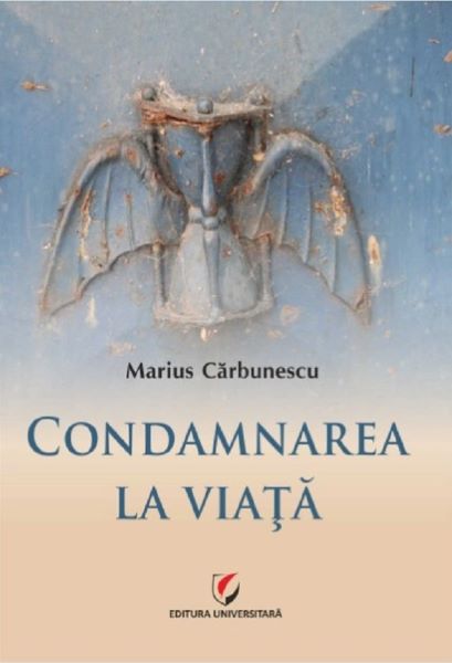 Cartea Condamnarea la viata - Marius Carbunescu de Marius Carbunescu