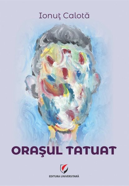 Cartea Orasul tatuat - Ionut Calota de Ionut Calota
