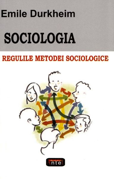 Cartea Sociologia. Regulile metodei sociologice - Emile Durkheim de Sociologia. Regulile metodei sociologice - Emile Durkheim