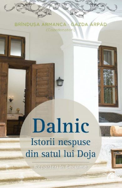 Cartea Dalnic. Istorii nespuse din satul lui Doja - Gazda Arpad, Brindusa Armanca de Dalnic. Istorii nespuse din satul lui Doja - Gazda Arpad, Brindusa Armanca