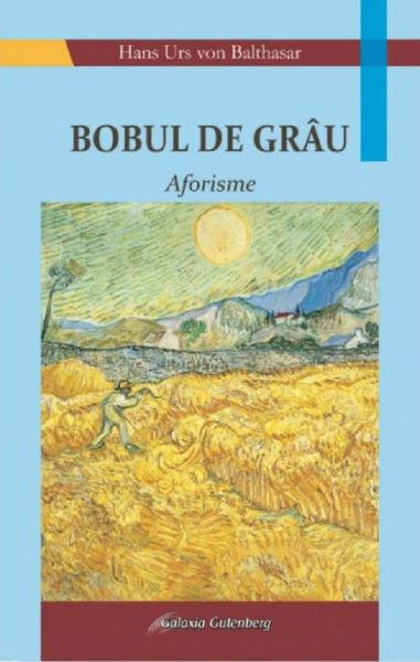 Cartea Bobul de grau. Aforisme - Hans Urs von Balthasar de Hans Urs von Balthasar
