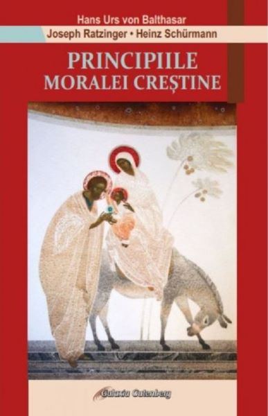 Cartea Principiile moralei crestine - Hans Urs von Balthasar, Joseph Ratzinger, Heinz Schurmann de Principiile moralei crestine - Hans Urs von Balthasar, Joseph Ratzinger, Heinz Schurmann