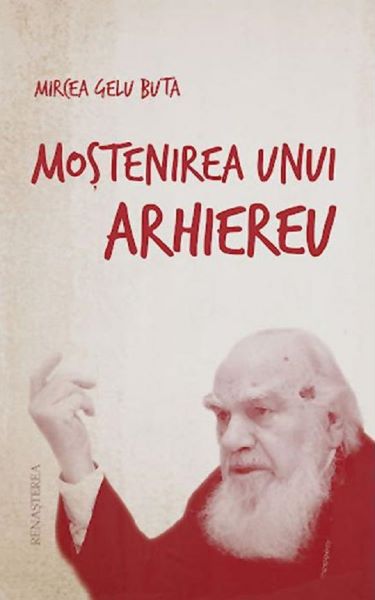Cartea Mostenirea unui arhiereu - Mircea Gelu Buta de Mostenirea unui arhiereu - Mircea Gelu Buta