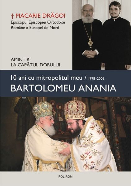 Cartea 10 ani cu mitropolitul meu, Bartolomeu Anania - Macarie Dragoi de 10 ani cu mitropolitul meu, Bartolomeu Anania - Macarie Dragoi