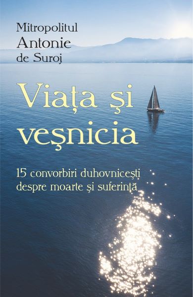 Cartea Viata si vesnicia. 15 convorbiri duhovnicesti despre moarte si suferinta - Antonie de Suroj de Antonie de Suroj