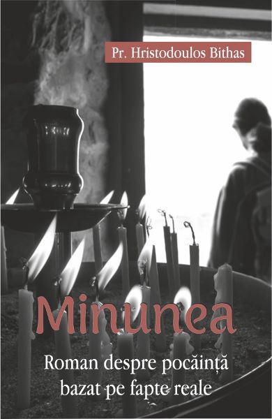 Cartea Minunea. Roman despre pocainta bazat pe fapte reale - Hristodoulos Bithas de Minunea. Roman despre pocainta bazat pe fapte reale - Hristodoulos Bithas