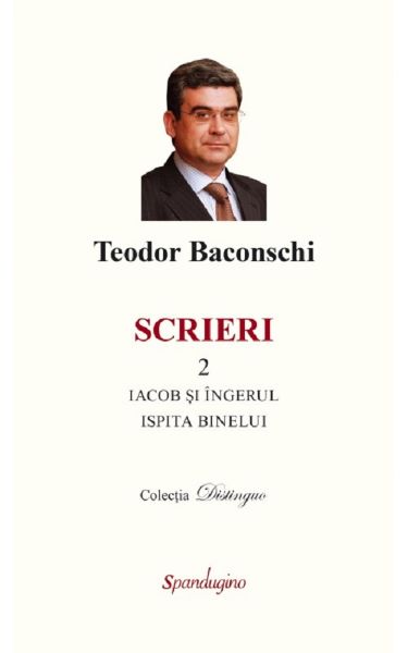 Cartea Scrieri Vol.2: Iacob si ingerul. Ispita binelui - Teodor Baconschi de Teodor Baconschi