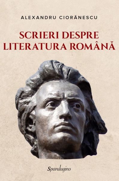 Cartea Scrieri despre literatura romana - Alexandru Cioranescu de Scrieri despre literatura romana - Alexandru Cioranescu