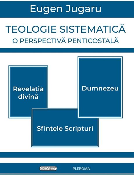 Cartea Teologie sistematica. O perspectiva penticostala - Eugen Jugaru de Teologie sistematica. O perspectiva penticostala - Eugen Jugaru