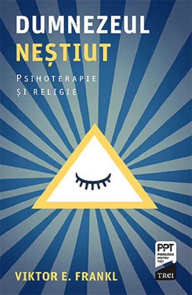 Cartea Dumnezeul nestiut. Psihoterapie si religie - Viktor E. Frankl de Dumnezeul nestiut. Psihoterapie si religie - Viktor E. Frankl