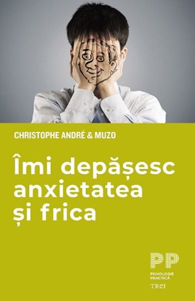 Cartea Imi depasesc anxietatea si frica - Christophe Andre, Muzo de Muzo