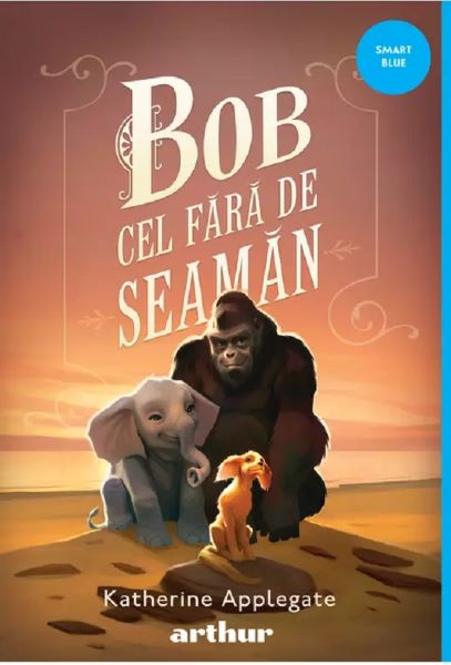 Cartea Bob cel fara de seaman - Katherine Applegate de Bob cel fara de seaman - Katherine Applegate