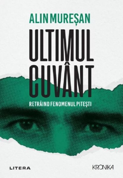 Cartea Ultimul cuvant. Retraind fenomenul Pitesti - Alin Muresan de Ultimul cuvant. Retraind fenomenul Pitesti - Alin Muresan