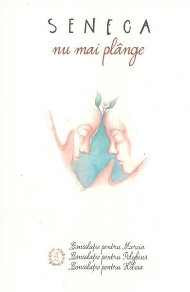 Cartea Nu mai plange - Seneca de Seneca