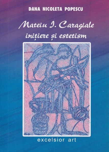 Cartea Mateiu I. Caragiale, initiere si estetism - Dana Nicoleta Popescu de Nicoleta Popescu
