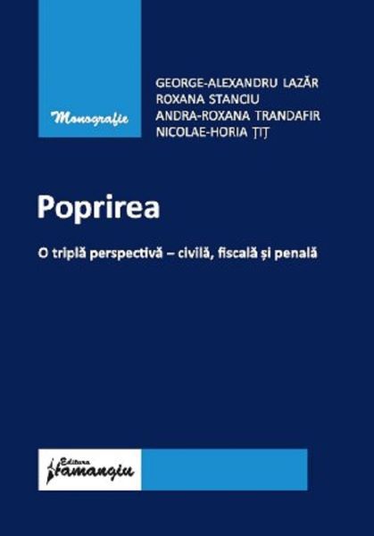 Cartea Poprirea. O tripla perspectiva: civila, fiscala si penala - George-Alexandru Lazar, Roxana Stanciu, Andra Roxana Trandafir, Nicolae Horia Tit de Roxana Stanciu