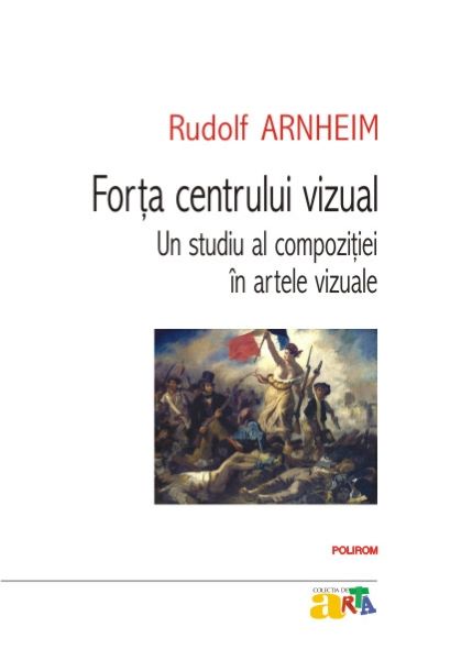 Cartea Forta centrului vizual. Un studiu al compozitiei in artele vizuale - Rudolf Arnheim de Rudolf Arnheim