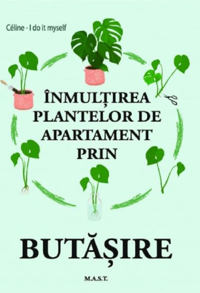 Cartea Inmultirea plantelor de apartament prin butasire - Celine, I Do It Myself de Celine