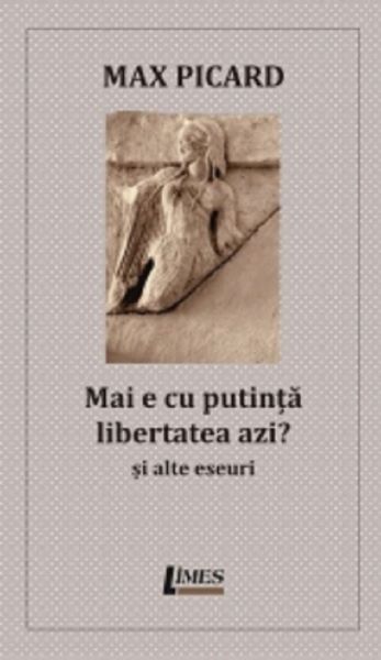 Cartea Mai e cu putinta libertatea azi? Si alte eseuri - Max Picard de Max Picard
