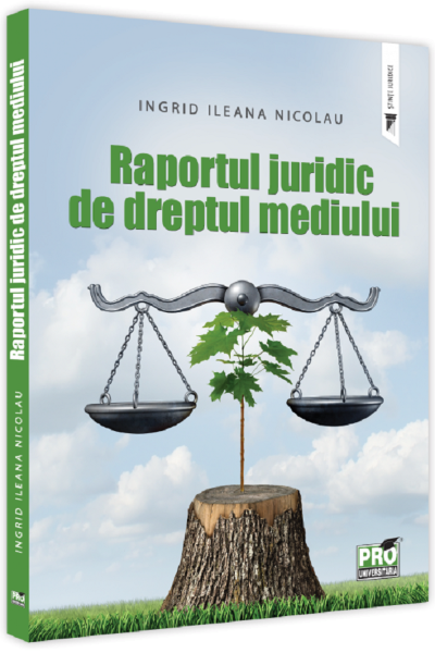 Cartea Raportul juridic de dreptul mediului - Ingrid Ileana Nicolau de Raportul juridic de dreptul mediului - Ingrid Ileana Nicolau
