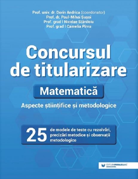 Cartea Concursul de titularizare. Matematica: Aspecte stiintifice si metodice - Dorin Andrica, Paul-Mihai Susoi, Nicolae Staniloiu, Camelia Pirvu de Concursul de titularizare. Matematica: Aspecte stiintifice si metodice - Dorin Andrica, Paul-Mihai Susoi, Nicolae Staniloiu, Camelia Pirvu