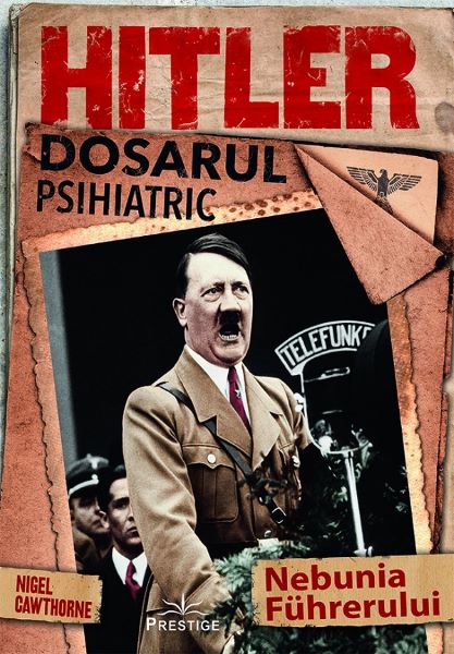 Cartea Hitler. Dosarul psihiatric - Nigel Cawthorne de Hitler. Dosarul psihiatric - Nigel Cawthorne