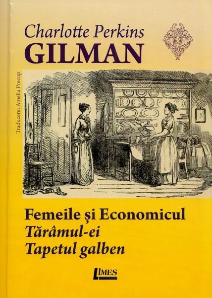 Cartea Femeile si economicul. Taramul-ei. Tapetul galben - Charlotte Perkins Gilman de Femeile si economicul. Taramul-ei. Tapetul galben - Charlotte Perkins Gilman
