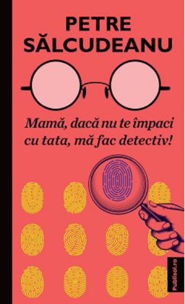 Cartea Mama, daca nu te impaci cu tata, ma fac detectiv! - Petre Salcudeanu de Petre Salcudeanu