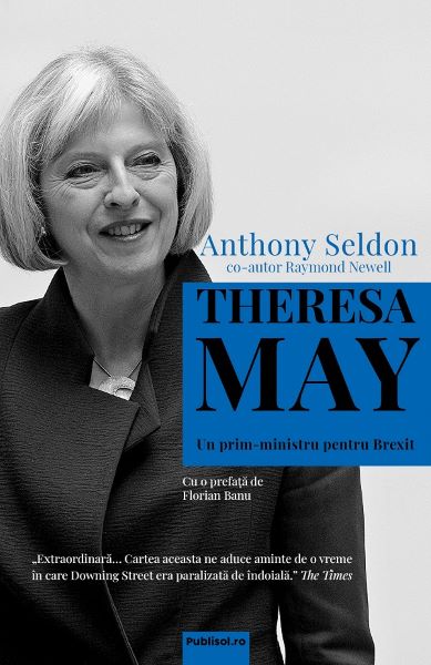 Cartea Theresa May, un prim-ministru pentru Brexit - Anthony Seldon, Raymond Newell de Theresa May, un prim-ministru pentru Brexit - Anthony Seldon, Raymond Newell