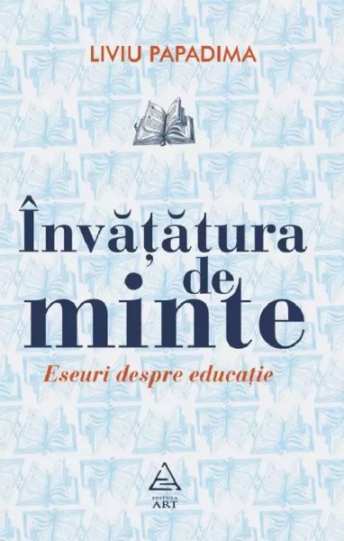 Cartea Invatatura de minte. Eseuri despre educatie - Liviu Papadima de Invatatura de minte. Eseuri despre educatie - Liviu Papadima