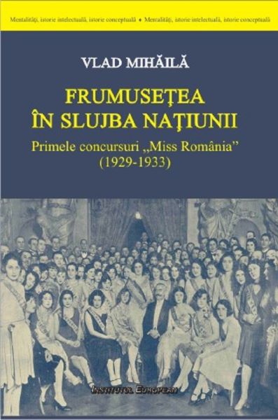 Cartea Frumusetea in slujba natiunii. Primele concursuri Miss Romania (1929-1933) - Vlad Mihaila de Vlad Mihaila