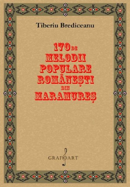 Cartea 170 de melodii populare romanesti din Maramures - Tiberiu Brediceanu de Tiberiu Brediceanu
