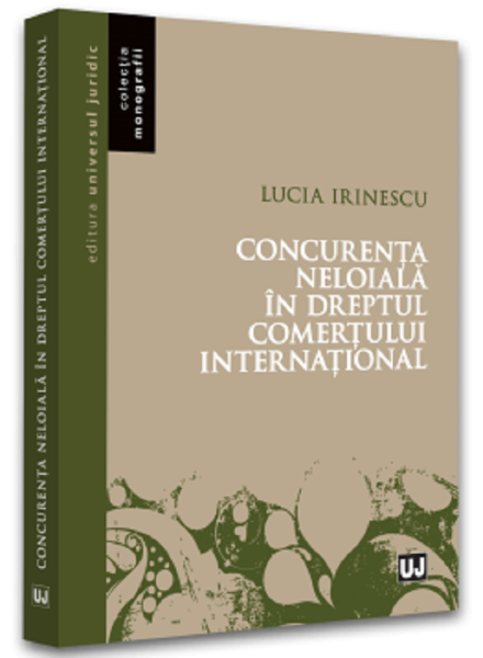 Cartea Concurenta neloiala in dreptul comertului international - Lucia Irinescu de Lucia Irinescu