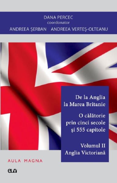 Cartea De la Anglia la Marea Britanie. O calatorie prin cinci secole si 555 capitole Vol.2: Anglia Victoriana - Dana Percec, Andreea Serban, Andreea Vertes-Olteanu de Dana Percec