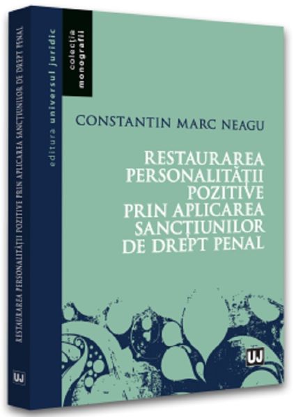 Cartea Restaurarea personalitatii pozitive prin aplicarea sanctiunilor de drept penal - Constantin Marc Neagu de Constantin Marc Neagu