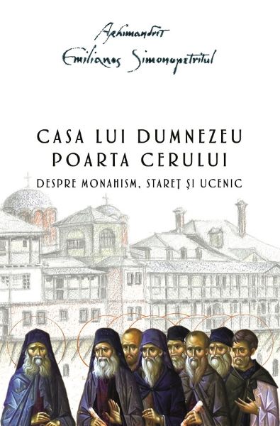 Cartea Casa lui Dumnezeu. Poarta cerului - Arhimandrit Emilianos Simonopetritul de Casa lui Dumnezeu. Poarta cerului - Arhimandrit Emilianos Simonopetritul