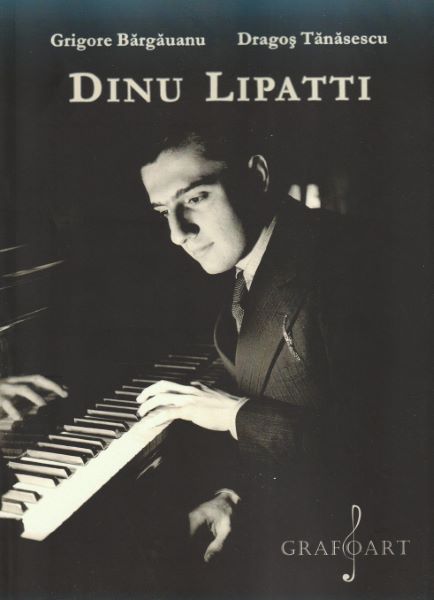 Cartea Dinu Lipatti - Grigore Bargauanu, Dragos Tanasescu de Dinu Lipatti - Grigore Bargauanu, Dragos Tanasescu