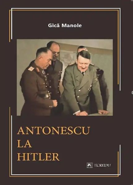 Cartea Antonescu la Hitler - Gica Manole de Antonescu la Hitler - Gica Manole