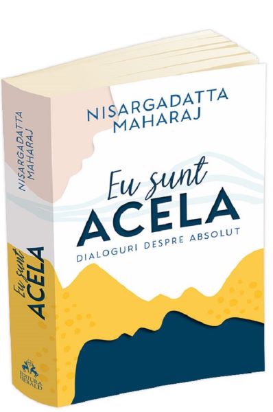 Cartea Eu sunt acela. Dialoguri despre absolut - Nisargadatta Maharaj de Eu sunt acela. Dialoguri despre absolut - Nisargadatta Maharaj