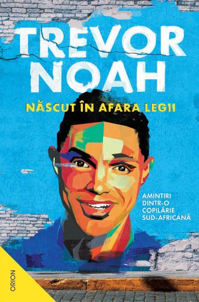 Cartea Nascut in afara legii. Amintiri dintr-o copilarie sud-africana - Trevor Noah de Trevor Noah